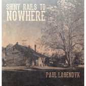 Shiny Rails to Nowhere is Paul Lagendyk's debut CD